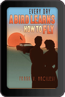 Every Day A Bird Learns to Fly by Frank V. Arcilesi